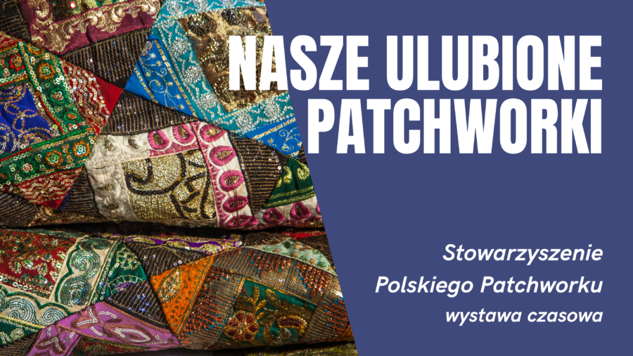 Wystawa czasowa “Nasze ulubione patchworki”