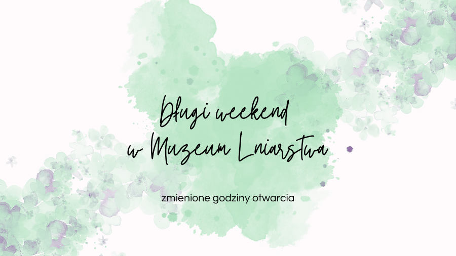 Długi weekend w Muzeum Lniarstwa