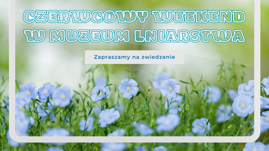 Długi weekend w Muzeum Lniarstwa